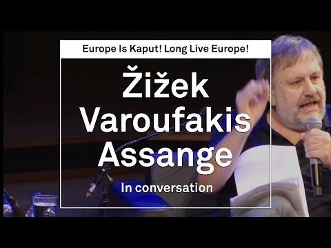 Europe is Kaput. Long live Europe! - Slavoj Žižek, Yanis Varoufakis and Julian Assange - full event