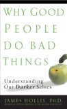 Why Good People Do Bad Things: Understanding Our Darker Selves