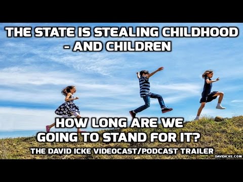 The State Is Stealing Childhood – And Children: The David Icke Videocast/Podcast Trailer