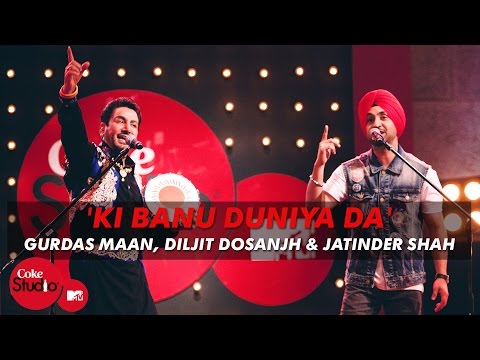 'Ki Banu Duniya Da' - Gurdas Maan feat. Diljit Dosanjh & Jatinder Shah - Coke Studio @ MTV Season 4