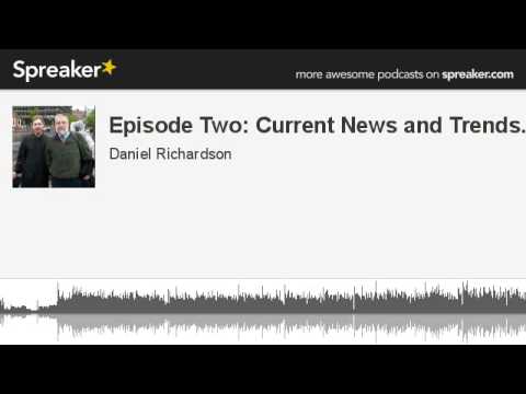 Episode Two: Current News and Trends... (part 1 of 2, made with Spreaker)