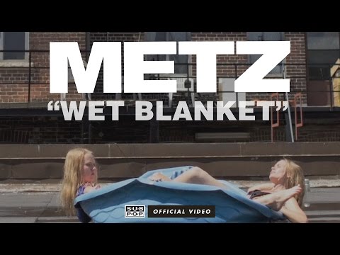 METZ - Wet Blanket [OFFICIAL VIDEO]