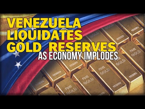 VENEZUELA LIQUIDATES GOLD RESERVES AS ECONOMY IMPLODES