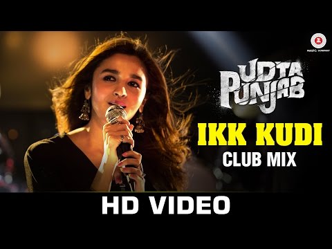 Ikk Kudi (Club Mix) - Udta Punjab | Alia Bhatt - Diljit Dosanjh | Amit Trivedi | Dance Song 2016