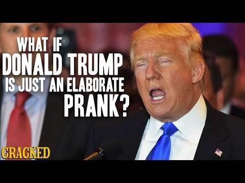 What If Donald Trump Is Just An Elaborate Prank?