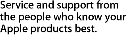 Service and support from the people who know your Apple products best.