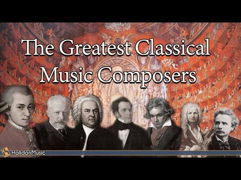 The Greatest Classical Music Composers : Mozart, Beethoven, Bach, Tchaikovsky...