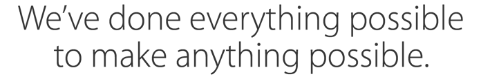 We’ve done everything possible to make anything possible.