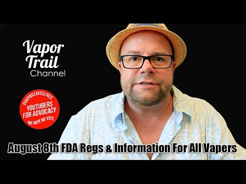 Aug 8th, 2016 - FDA Regs - What We Need To Know, And Do For Vaping!