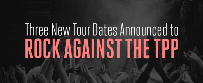 Three New Tour Dates Announced to Rock Against the TPP