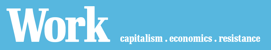 Work, capitalism . economics . resistance