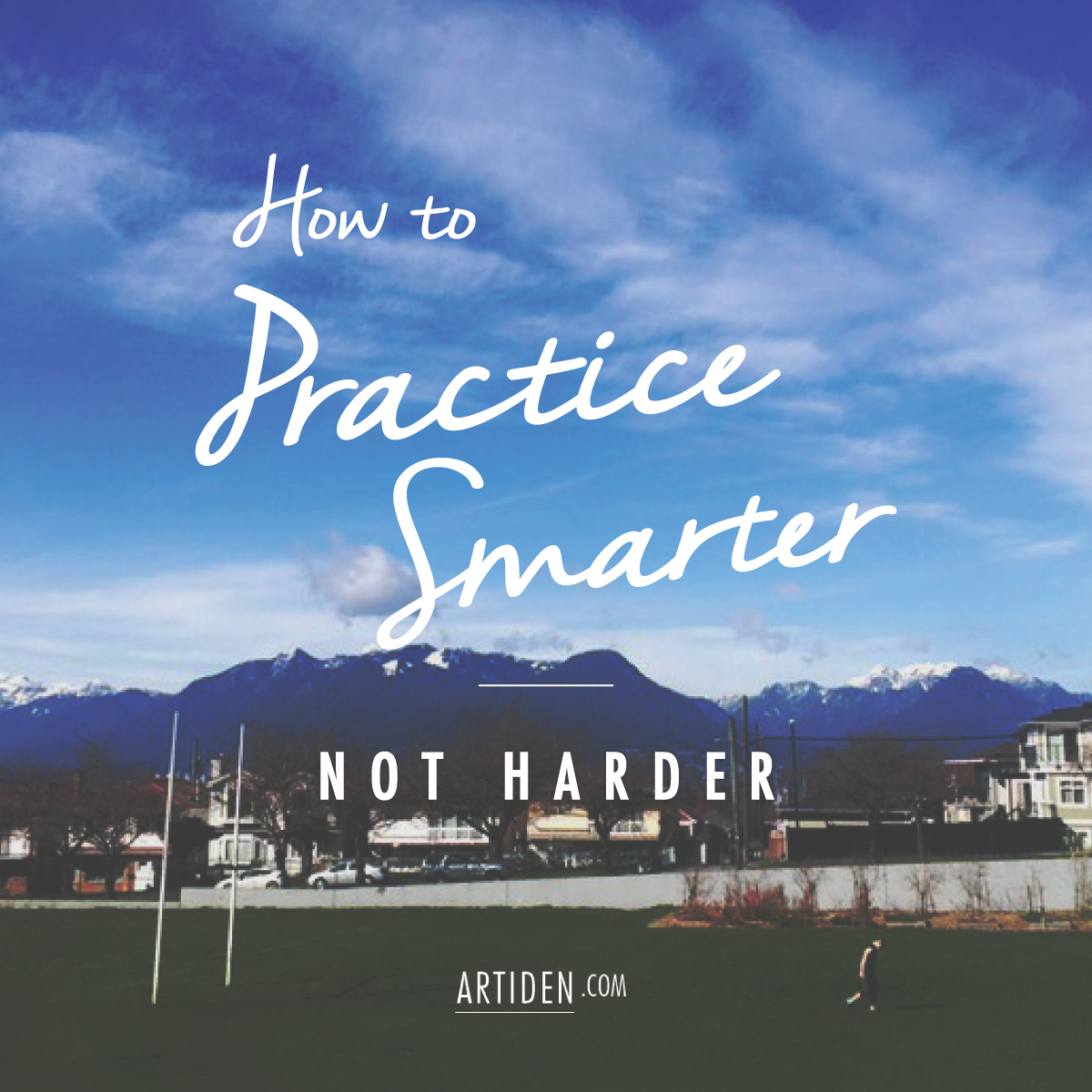 How to Practice Smarter, Not Harder