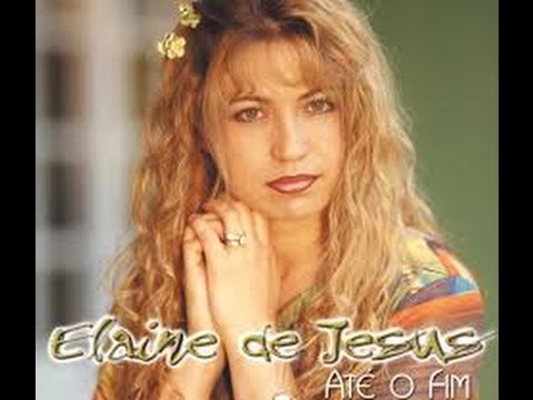 Elaine de Jesus - CD COMPLETO (Até o Fim)