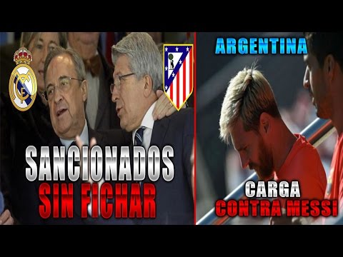 ARGENTINA "ESTALLA" CONTRA MESSI ¿FINGE? | REAL MADRID Y ATLÉTICO SANCIONADOS SIN FICHAR HASTA 2018