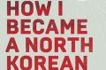 How I Became a North Korean, by Krys Lee