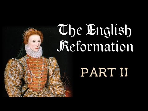 The English Reformation (Part II: Edward VI, Bloody Mary, Elizabeth I)