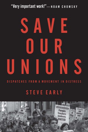 Save Our Unions: Dispatches from A Movement in Distress