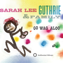 Go Waggaloo, the new album from Sarah Lee Guthrie & Family now available from www.folkways.si.edu