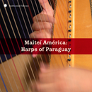 Maiteí América: Harps of Paraguay, the Newest Album in the Tradiciones/Traditions Series, Now Available