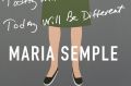 Today Will Be Different by Maria Semple.