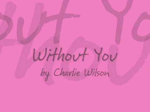 Without You by Charlie Wilson