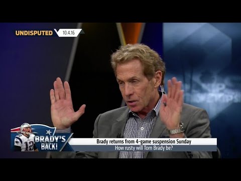 Skip argues Patriots QB Tom Brady won't be rusty at all in his return | UNDISPUTED