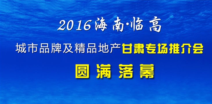 2016年海南临高城市品牌及精品地产甘肃专场推介会圆满落幕