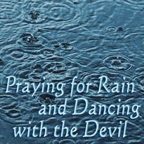 Praying for Rain and Dancing with the Devil