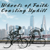 Wheels of Faith: Coasting Uphill