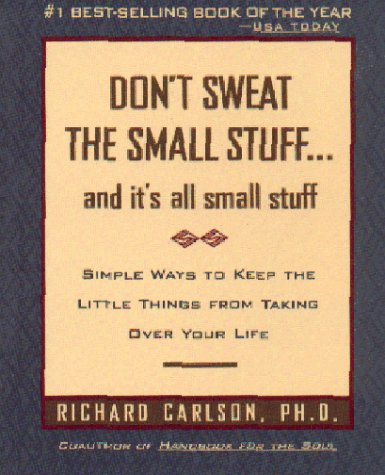 Don't Sweat the Small Stuff ... and it's all small stuff: Simple Ways to Keep the Little Things from Taking Over Your Life