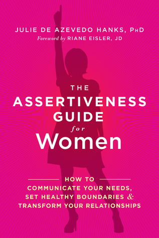 The Assertiveness Guide for Women: How to Communicate Your Needs, Set Healthy Boundaries, and Transform Your Relationships