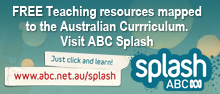 Visit ABC Splash for FREE Teaching resources mapped to the Australian Curriculum.