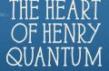 <i>The Heart of Henry Quantum</i>, by Pepper Harding is a stream-of-consciousness love story.