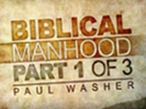 What a Man is Not - Biblical Manhood Part 1 - Paul Washer