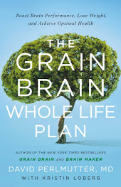 The Grain Brain Whole Life Plan: Boost Brain Performance, Lose Weight, and Achieve Optimal Health