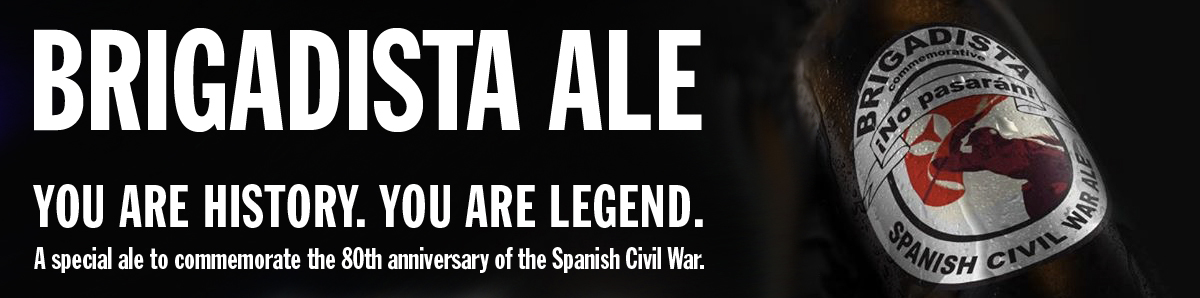 BRIGADISTA ALE - A special ale to commemorate the 80th anniversary of the Spanish Civil War.