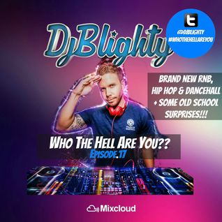 #WhoTheHellAreYou Episode.17 (New RnB & Hip Hop plus A Few Old School Classics) Tweet @DJBlighty