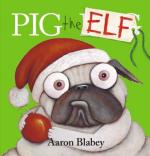 Pig the Elf : Pig the Pug - Aaron Blabey