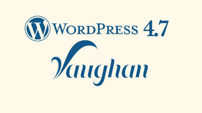 Introducing WordPress 4.7 "Vaughan"