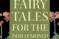 Fairy tales for the Disillusioned. Eds., Gretchen Schultz and Lewis Seifert