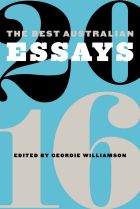 The Best Australian Essays 2016. Edited by Geordie Williamson.