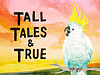 Tall Tales and True