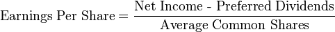 \mbox{Earnings Per Share}=\frac{\mbox{Net Income - Preferred Dividends}}{\mbox{Average Common Shares}} 