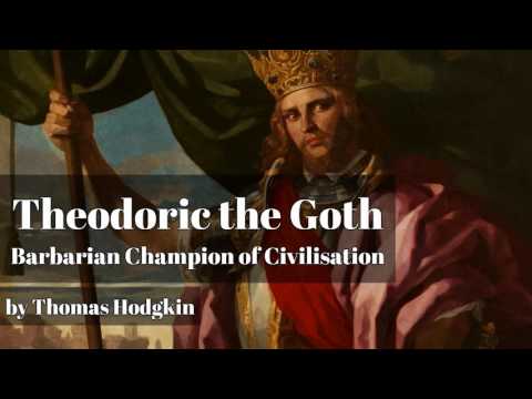 Theodoric the Goth: Barbarian Champion of Civilisation by Thomas Hodgkin