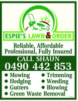 ESPIE'S LAWN&ORDERReliable, AffordableProfessional, Fully InsuredCALL SHAUN0490 442 853Mowing o Trimmingo HedgingWeedingGutterso BlowingGreen Waste Removal