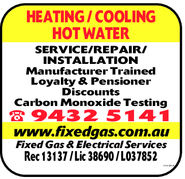 HEATING COOLINGHOT WATERSERVICE/REPAIRIINSTALLATIONManufacturer TrainedLoyalty & PensionerDiscountsCarbon Monoxide Testing9432 5141www.fixedgas.com.auFixed Gas & Electrical ServicesRec 13137 /Lic 38690 /L037852