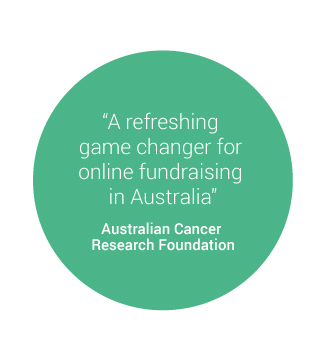 "A refreshing game changer for online fundraising in Australia" - quote by the Australian Cancer Research Foundation