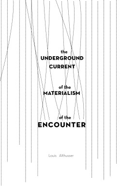 This essay is excerpted from The Philosophy of the Encounter, a collection of Althusser’s last writings.We are excited to critically re-publish it here. His investigation of the clinamen, of aleatory materialism, of the encounter, has been deeply...