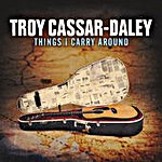 Troy Cassar-Daley - Things I Carry Around