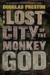 THE LOST CITY OF THE MONKEY GOD by Douglas Preston